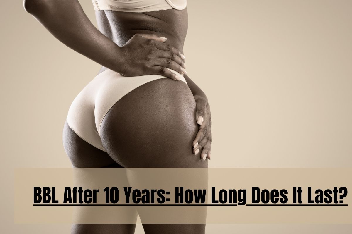 BBL After 10 Years How Long Does It Last