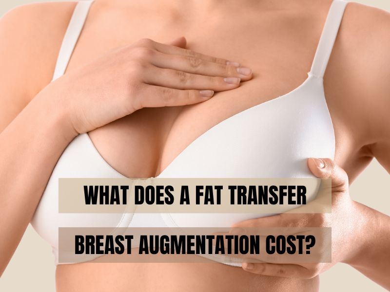 What Does a fat transfer breast augmentation Cost
